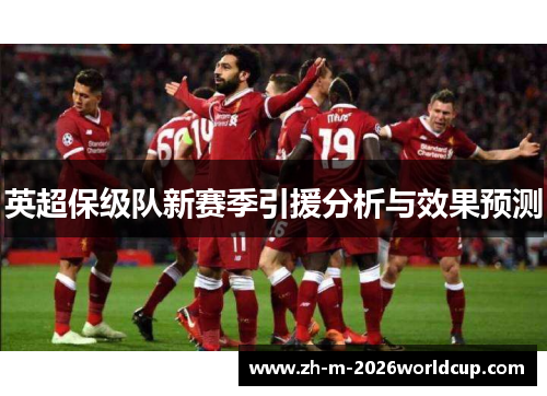 英超保级队新赛季引援分析与效果预测